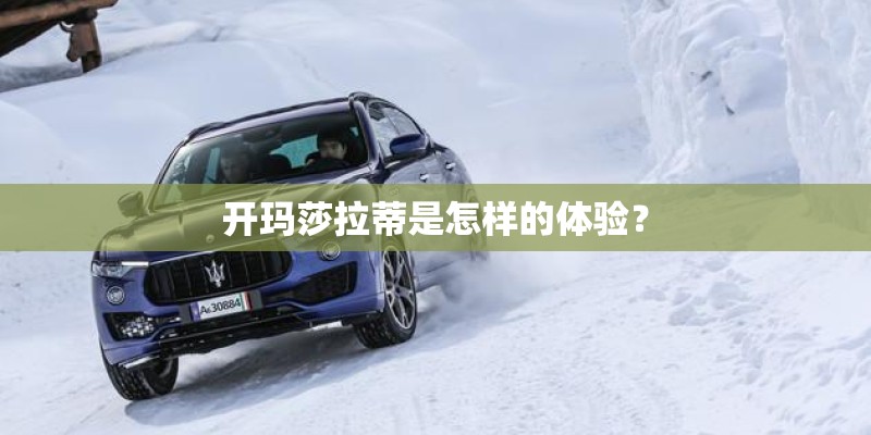 开玛莎拉蒂是怎样的体验？