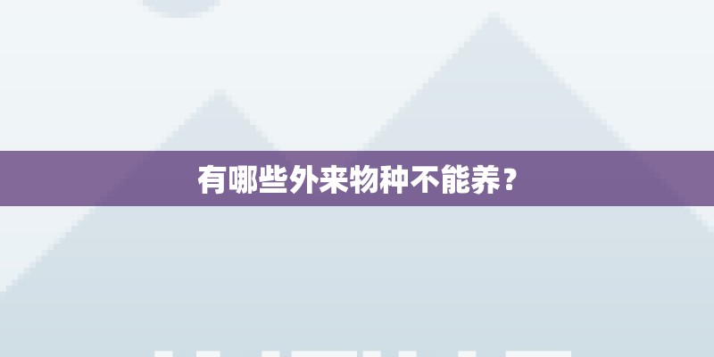 有哪些外来物种不能养？
