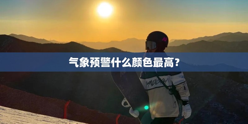 气象预警什么颜色最高？