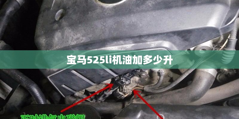 宝马525li机油加多少升 宝马525li机油加多少升