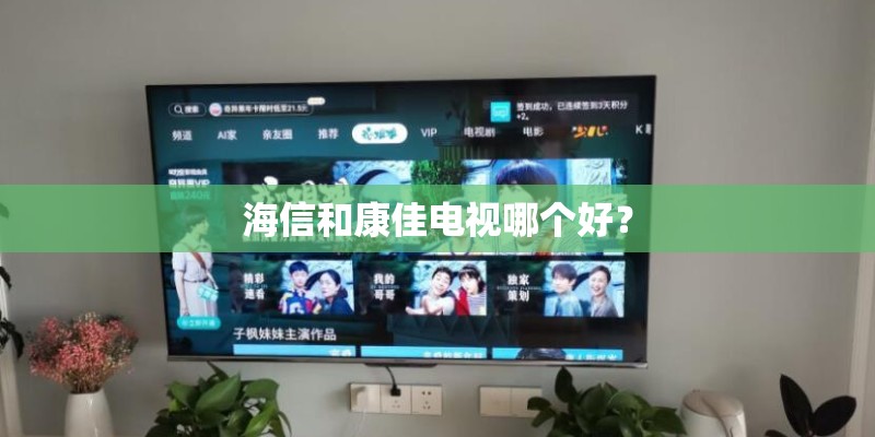 海信和康佳电视哪个好？