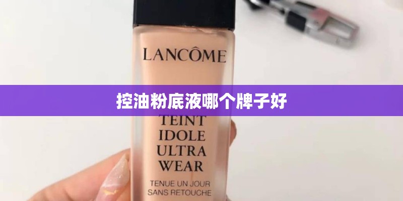 控油粉底液哪个牌子好 控油粉底液哪个牌子好