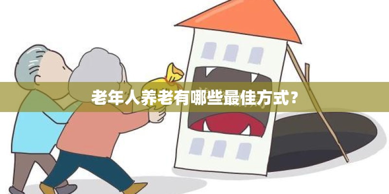 老年人养老有哪些最佳方式？