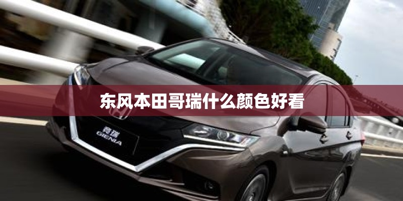 东风本田哥瑞什么颜色好看