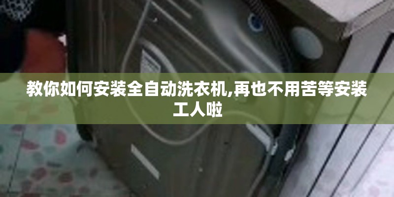 教你如何安装全自动洗衣机,再也不用苦等安装工人啦