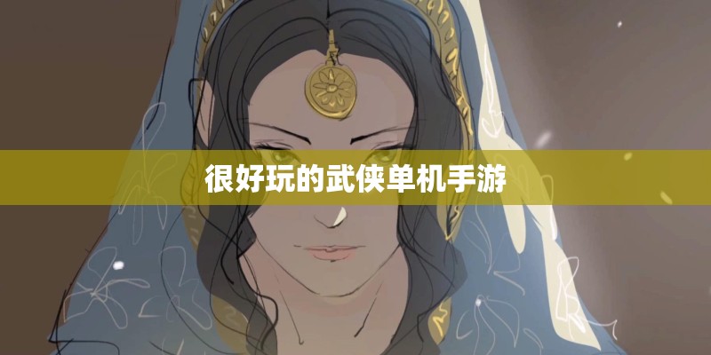 很好玩的武侠单机手游