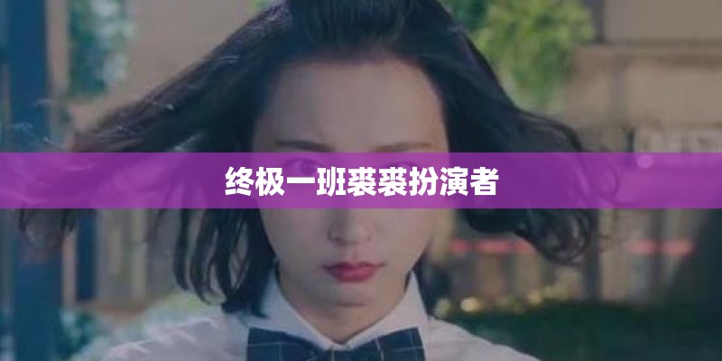 终极一班裘裘扮演者