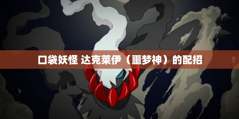 口袋妖怪 达克莱伊（噩梦神）的配招