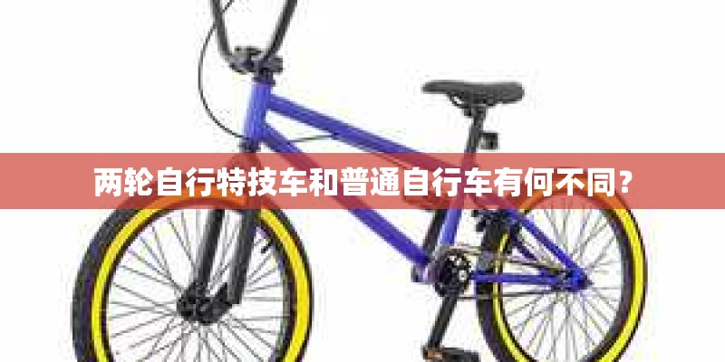 两轮自行特技车和普通自行车有何不同？