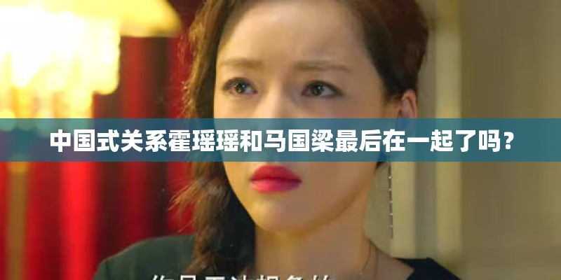中国式关系霍瑶瑶和马国梁最后在一起了吗？