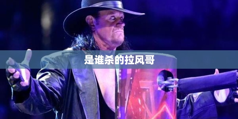 是谁杀的拉风哥 是谁杀的拉风哥