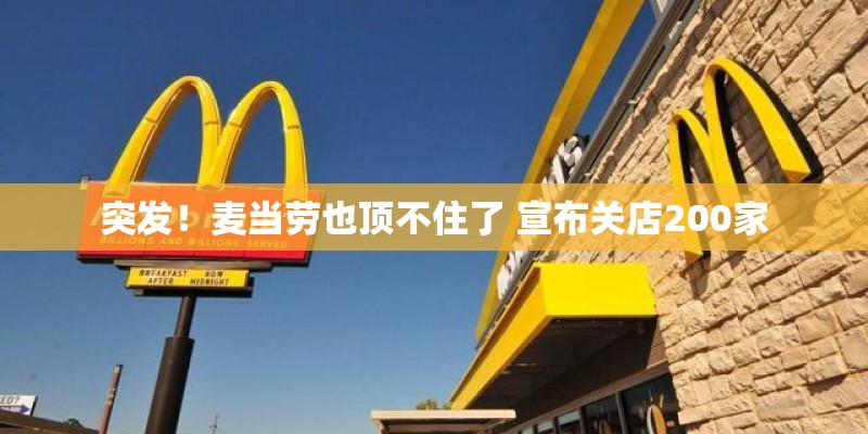 突发!麦当劳也顶不住了 宣布关店200家 突发!麦当劳也顶不住了 宣布关店200家