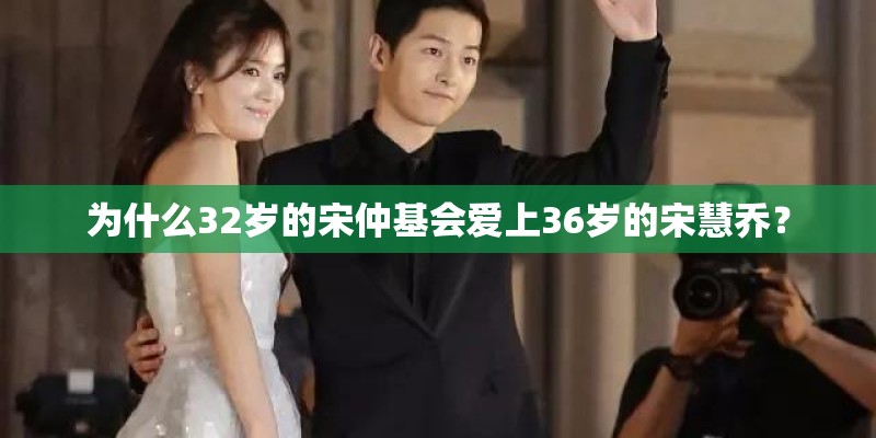 为什么32岁的宋仲基会爱上36岁的宋慧乔？