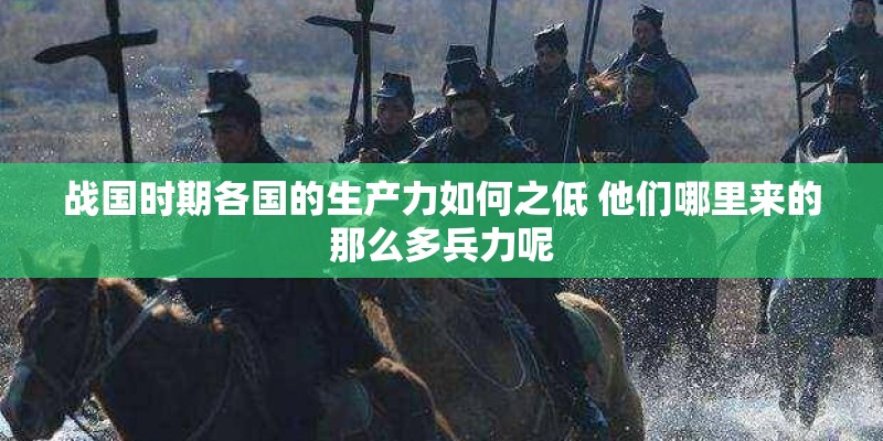 战国时期各国的生产力如何之低 他们哪里来的那么多兵力呢