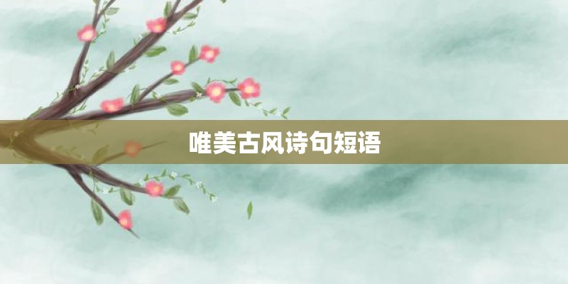 唯美古风诗句短语 唯美古风诗句短语