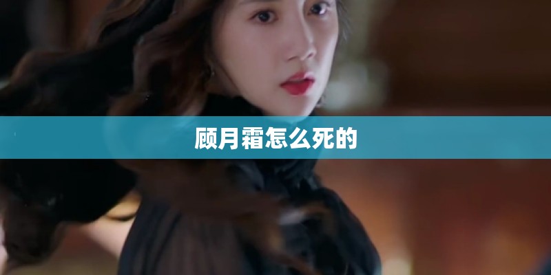 顾月霜怎么死的 顾月霜怎么死的