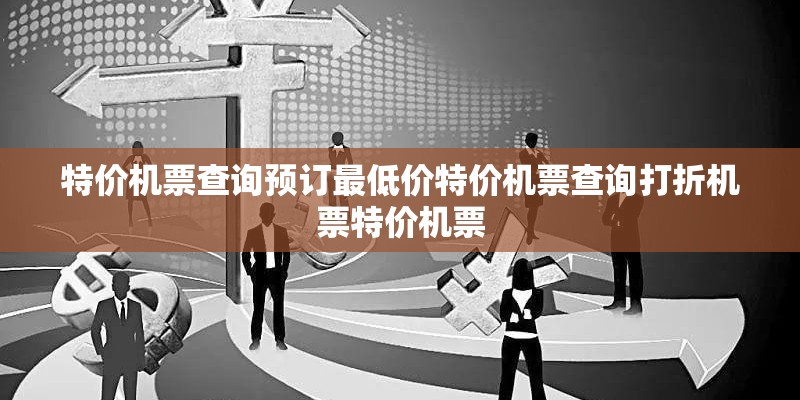 特价机票查询预订最低价特价机票查询打折机票特价机票