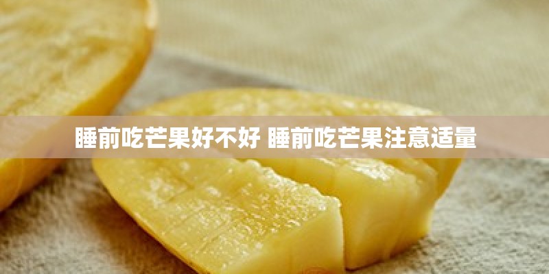 睡前吃芒果好不好 睡前吃芒果注意适量