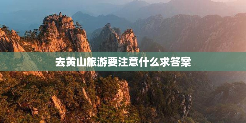 去黄山旅游要注意什么求答案