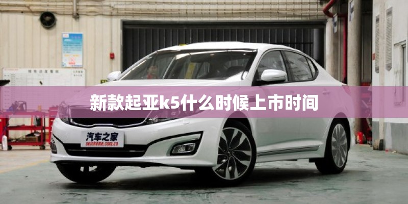 新款起亚k5什么时候上市时间