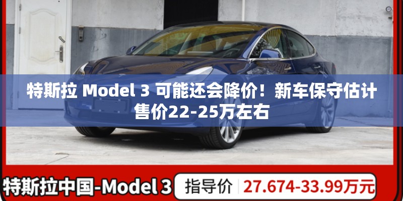 特斯拉 Model 3 可能还会降价!新车保守估计售价22-25万左右 特斯拉 Model 3 可能还会降价!新车保守估计售价22-25万左右