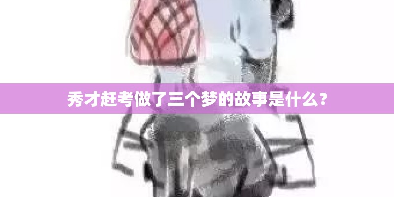 秀才赶考做了三个梦的故事是什么？