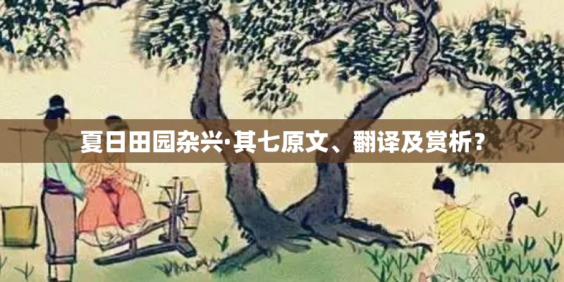 夏日田园杂兴·其七原文、翻译及赏析？