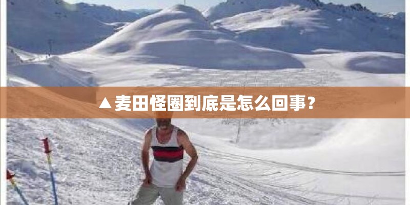 ▲麦田怪圈到底是怎么回事？