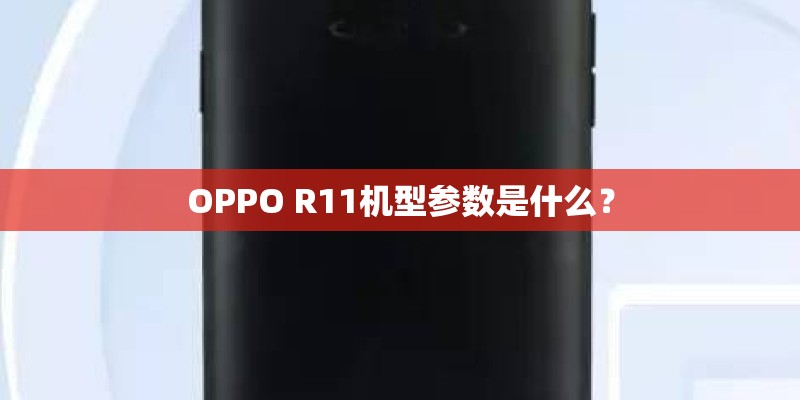OPPO R11机型参数是什么？